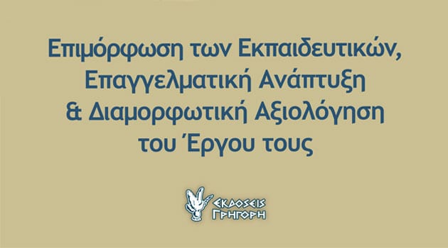 ΕΚΔΟΣΕΙΣ ΓΡΗΓΟΡΗ ΝΕΑ ΕΚΔΟΣΗ “Επιμόρφωση των Εκπαιδευτικών, Επαγγελματική Μάθηση – Ανάπτυξη και Διαμορφωτική Αξιολόγηση του Έργου τους”